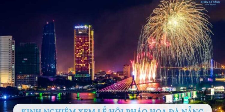 Kinh Nghiệm Xem Lễ Hội Pháo Hoa Đà Nẵng