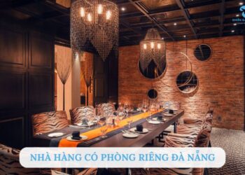 Top 10 nhà hàng có phòng riêng Đà Nẵng sang trọng tốt nhất