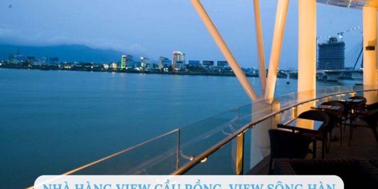TOP 10 nhà hàng view sông Hàn, view cầu rồng Đà Nẵng tuyệt đẹp