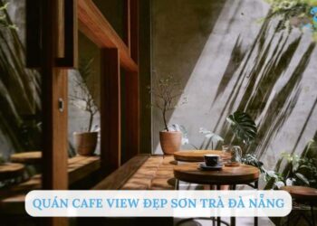 Top 10 quán cafe view đẹp ở Sơn Trà Đà Nẵng không thể bỏ lỡ