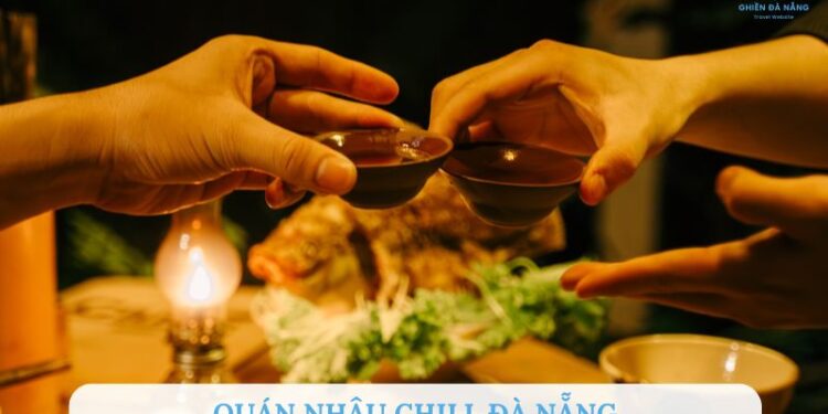 TOP 5+ Quán nhậu chill Đà Nẵng “chất lừ” check-in rần rần