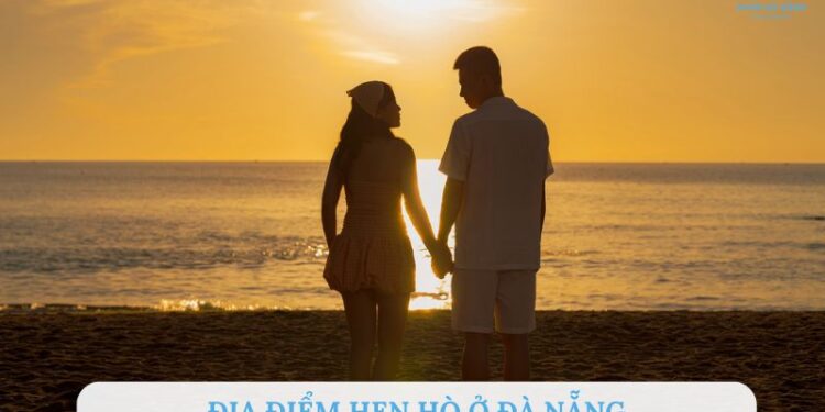 TOP 7+ địa điểm hẹn hò ở Đà Nẵng siêu lãng mạn cho cặp đôi