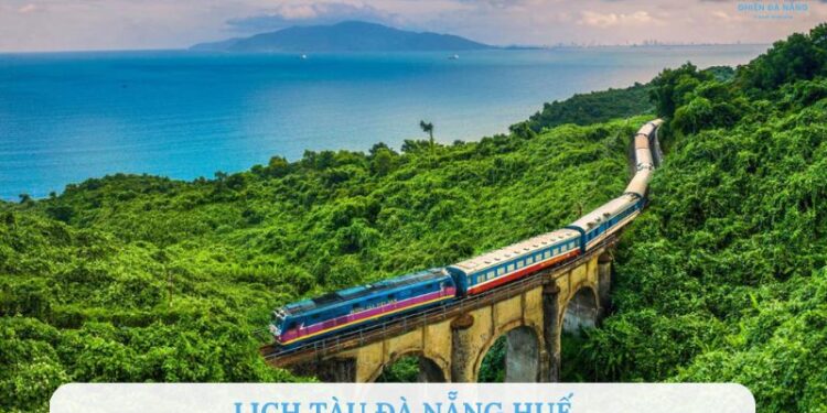 Cập nhật lịch tàu Đà Nẵng Huế chi tiết và chính xác nhất