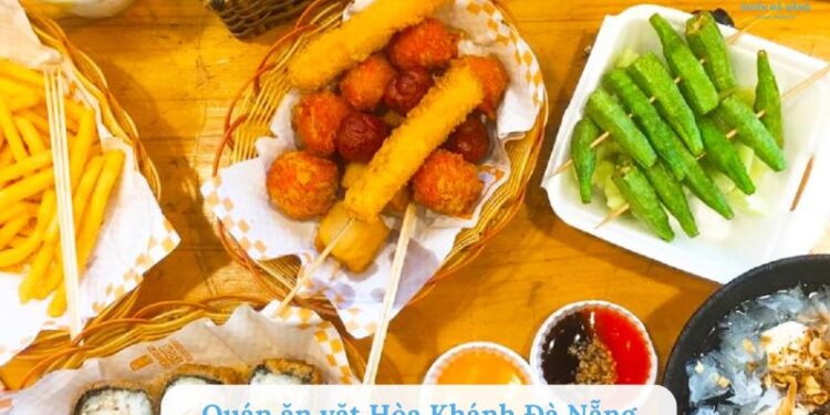 Top 10 quán ăn vặt Hòa Khánh Đà Nẵng giá rẻ, ngon miễn bàn
