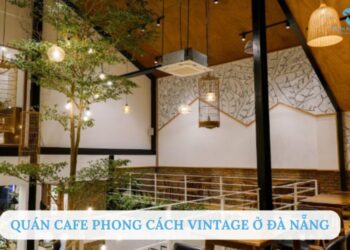 TOP 7+ quán cafe phong cách vintage ở Đà Nẵng đẹp và chill nhất