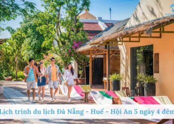 Lịch trình du lịch Đà Nẵng - Huế - Hội An 5 ngày 4 đêm chi tiết