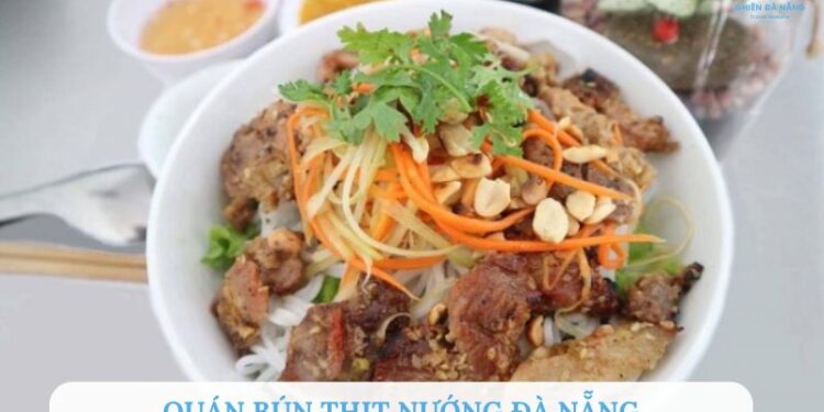 Top 10 quán bún thịt nướng Đà Nẵng ngon nức tiếng bạn nên thử