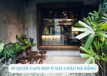 Top 10 quán cafe đẹp ở Hải Châu Đà Nẵng không thể bỏ qua