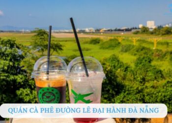 TOP 4+ quán cafe đường Lê Đại Hành Đà Nẵng nổi tiếng, ngon, rẻ
