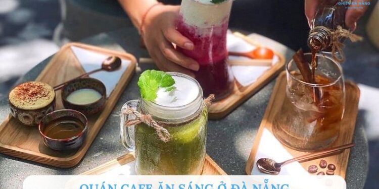 TOP 10+ Quán cafe ăn sáng Đà Nẵng vừa ngon vừa chill