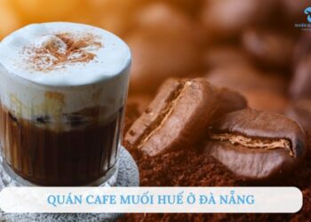 TOP 6+ Quán cafe muối Huế Đà Nẵng siêu HOT cực ngon nên thử