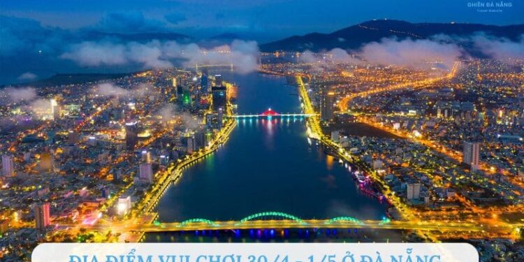 TOP 14+ địa điểm vui chơi 30/4 - 1/5 ở Đà Nẵng bao vui - bao đẹp