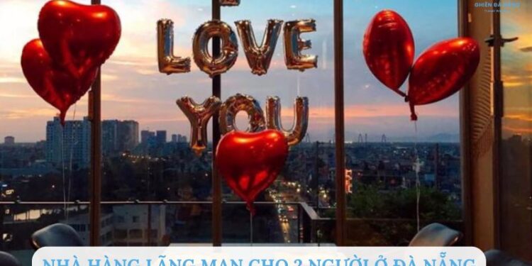 Top 10 nhà hàng lãng mạn cho 2 người ở Đà Nẵng không thể bỏ qua