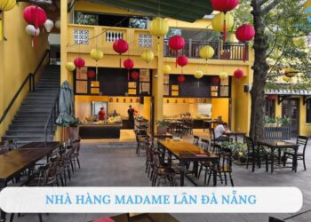 Review nhà hàng Madame Lân Đà Nẵng: Ẩm thực Việt chuẩn vị truyền thống