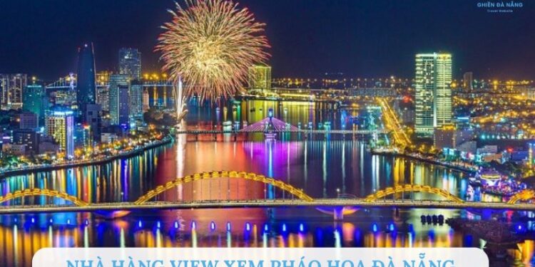 Top 7 nhà hàng view xem pháo hoa Đà Nẵng lý tưởng, đồ ăn ngon