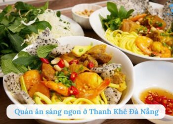Top 7 quán ăn sáng ngon ở Thanh Khê Đà Nẵng ngon, giá rẻ
