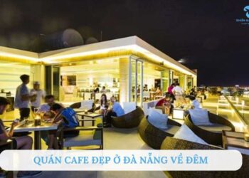 Top 7 quán cafe đẹp ở Đà Nẵng về đêm siêu chill không nên bỏ lỡ