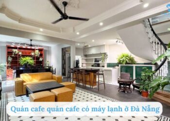 Top 6 quán cafe có máy lạnh ở Đà Nẵng mát mẻ, view chill