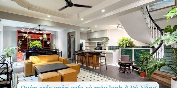 Top 6 quán cafe có máy lạnh ở Đà Nẵng mát mẻ, view chill