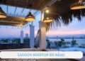 Review Lagoon Rooftop: Quán Bar sang trọng bậc nhất Đà Nẵng