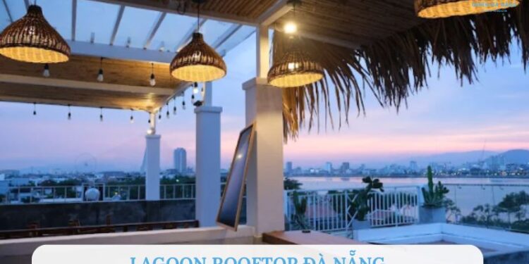 Review Lagoon Rooftop: Quán Bar sang trọng bậc nhất Đà Nẵng
