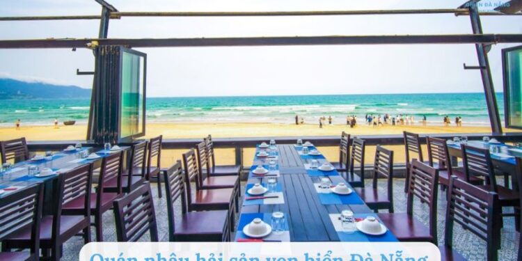 Top 9 quán nhậu hải sản ven biển Đà Nẵng có view đẹp, mát mẻ