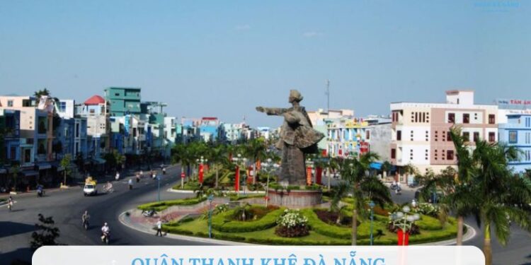 Quận Thanh Khê Đà Nẵng có gì nổi bật? Tổng quan từ A-Z