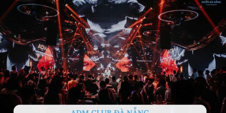 Review bar ADM Club Đà Nẵng cho dân chơi “quẩy” đúng điệu